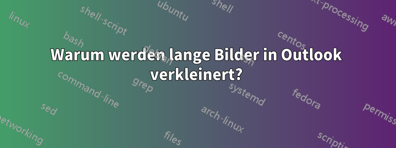 Warum werden lange Bilder in Outlook verkleinert?