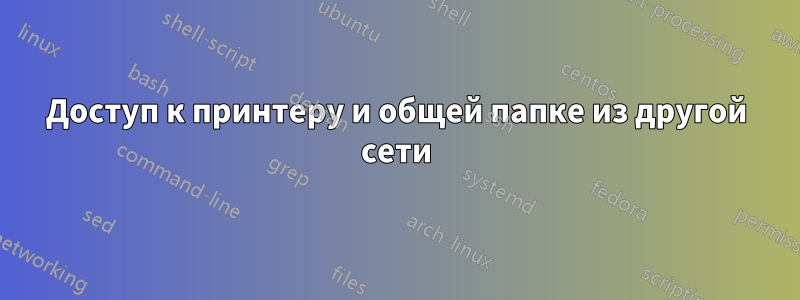 Доступ к принтеру и общей папке из другой сети