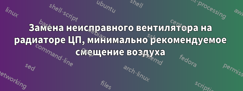 Замена неисправного вентилятора на радиаторе ЦП, минимально рекомендуемое смещение воздуха