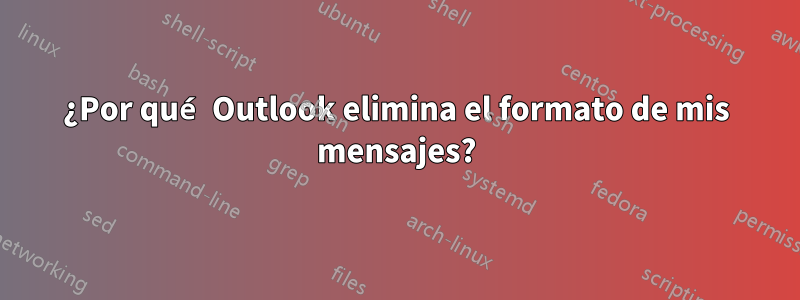 ¿Por qué Outlook elimina el formato de mis mensajes?