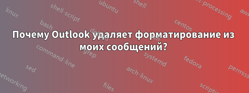 Почему Outlook удаляет форматирование из моих сообщений?