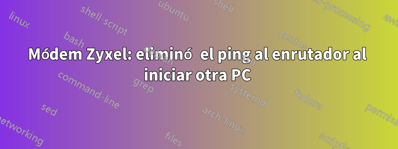 Módem Zyxel: eliminó el ping al enrutador al iniciar otra PC