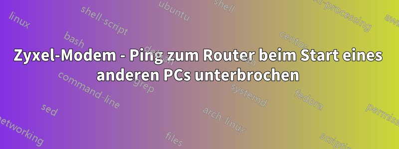 Zyxel-Modem - Ping zum Router beim Start eines anderen PCs unterbrochen