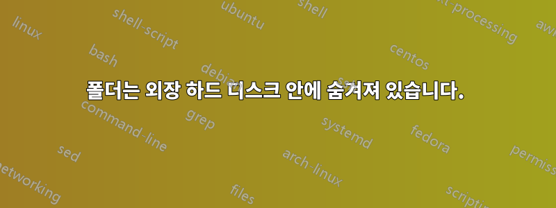 폴더는 외장 하드 디스크 안에 숨겨져 있습니다.