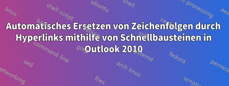 Automatisches Ersetzen von Zeichenfolgen durch Hyperlinks mithilfe von Schnellbausteinen in Outlook 2010