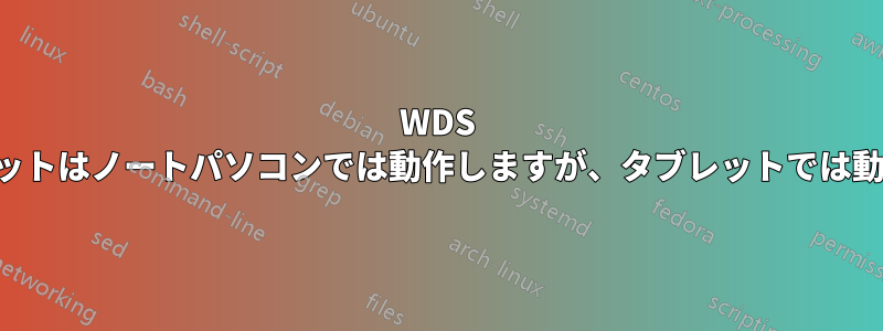 WDS インターネットはノートパソコンでは動作しますが、タブレットでは動作しません