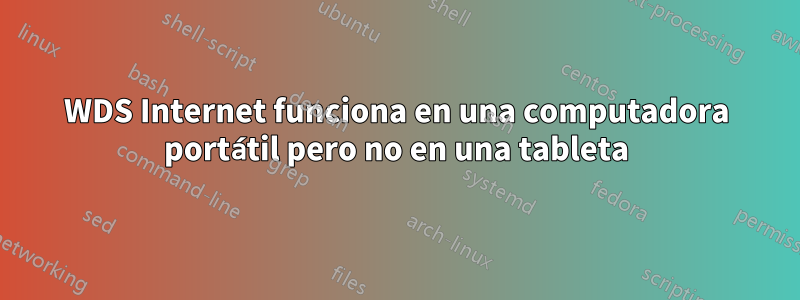 WDS Internet funciona en una computadora portátil pero no en una tableta