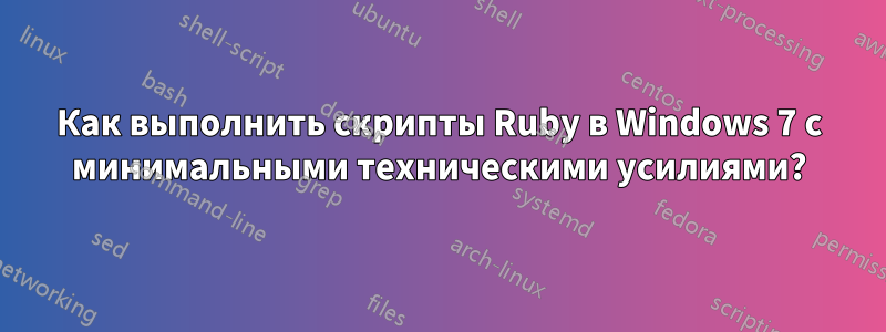 Как выполнить скрипты Ruby в Windows 7 с минимальными техническими усилиями?