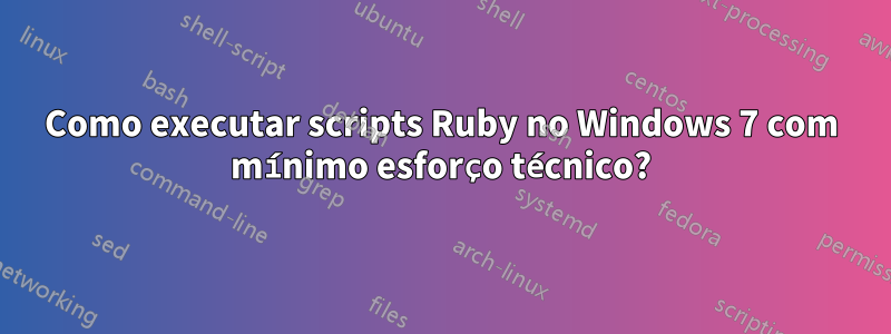 Como executar scripts Ruby no Windows 7 com mínimo esforço técnico?