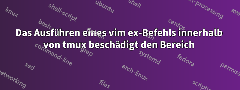 Das Ausführen eines vim ex-Befehls innerhalb von tmux beschädigt den Bereich