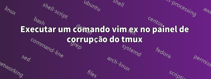 Executar um comando vim ex no painel de corrupção do tmux