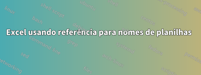 Excel usando referência para nomes de planilhas 