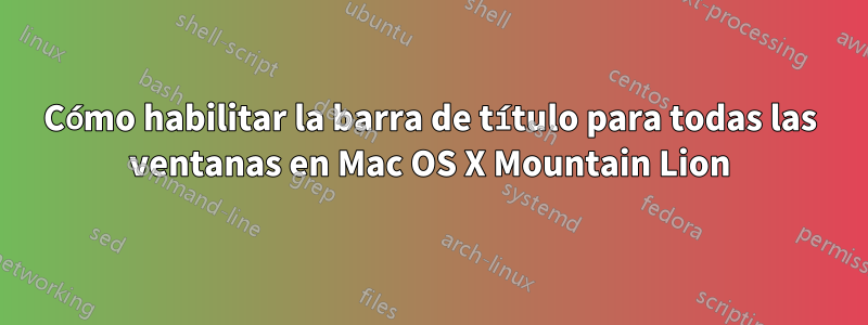 Cómo habilitar la barra de título para todas las ventanas en Mac OS X Mountain Lion