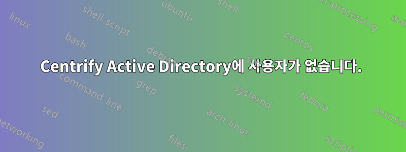 Centrify Active Directory에 사용자가 없습니다.