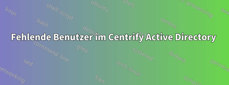 Fehlende Benutzer im Centrify Active Directory