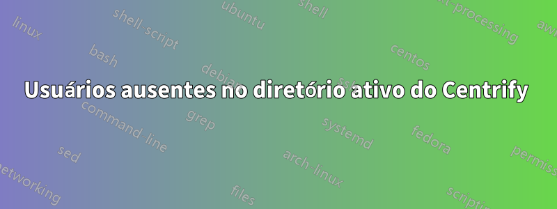 Usuários ausentes no diretório ativo do Centrify