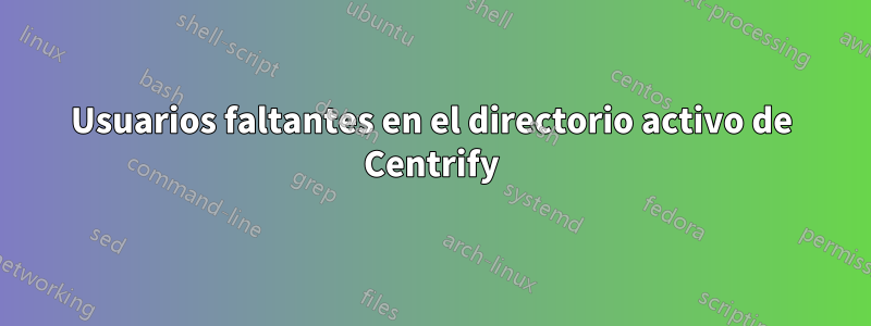 Usuarios faltantes en el directorio activo de Centrify