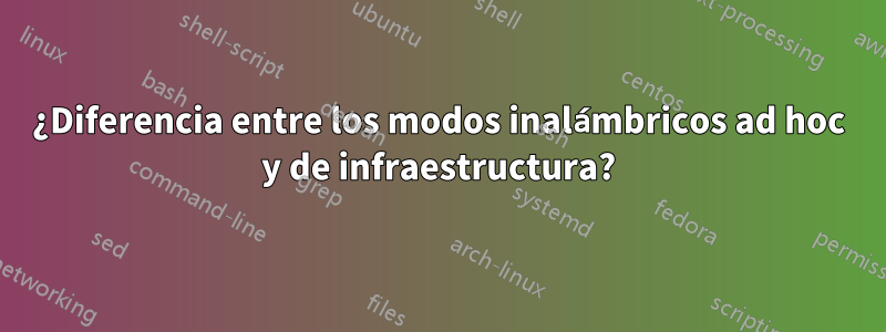 ¿Diferencia entre los modos inalámbricos ad hoc y de infraestructura?