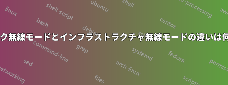 アドホック無線モードとインフラストラクチャ無線モードの違いは何ですか?