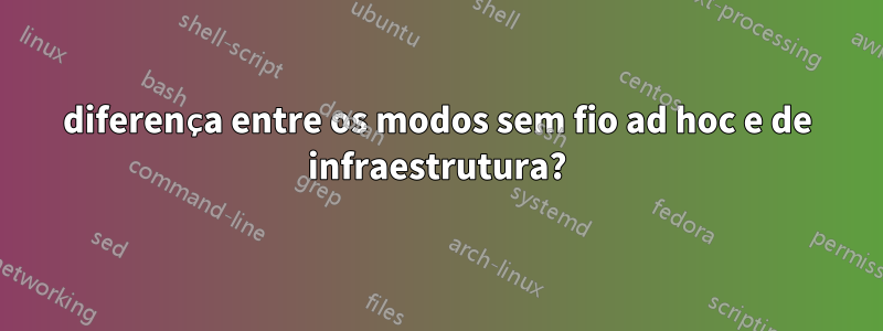 diferença entre os modos sem fio ad hoc e de infraestrutura?