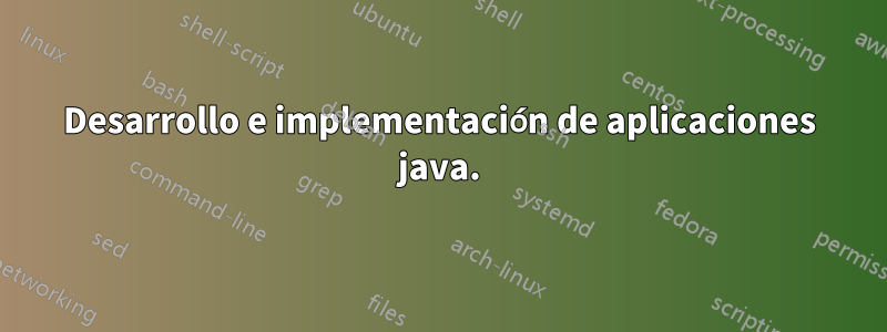 Desarrollo e implementación de aplicaciones java.