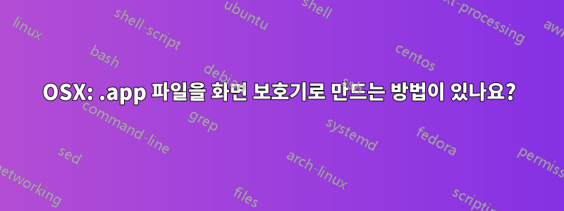 OSX: .app 파일을 화면 보호기로 만드는 방법이 있나요?