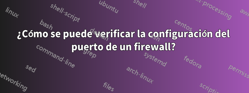 ¿Cómo se puede verificar la configuración del puerto de un firewall?