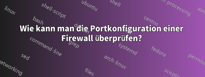 Wie kann man die Portkonfiguration einer Firewall überprüfen?