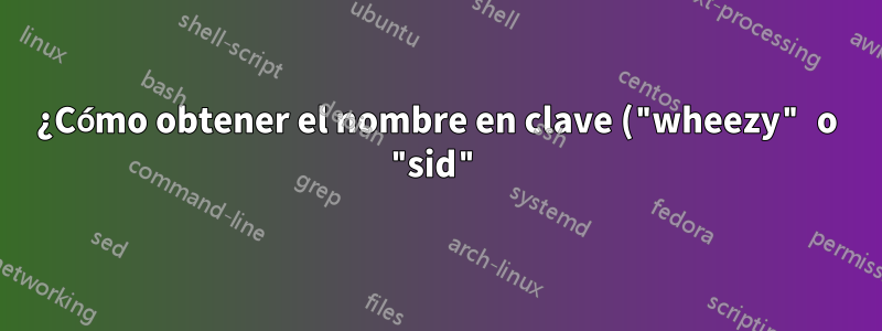 ¿Cómo obtener el nombre en clave ("wheezy" o "sid") de una versión de paquete?