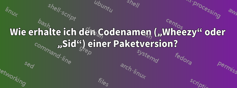 Wie erhalte ich den Codenamen („Wheezy“ oder „Sid“) einer Paketversion?