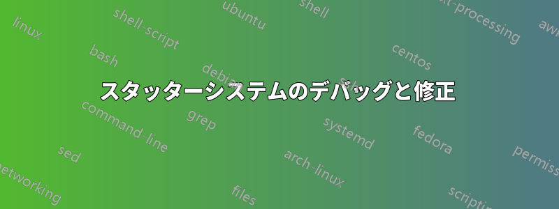 スタッターシステムのデバッグと修正