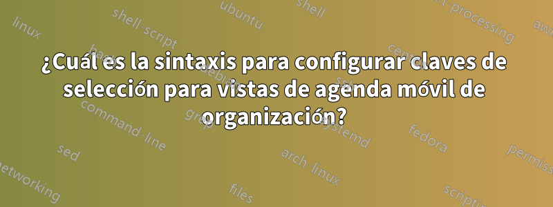 ¿Cuál es la sintaxis para configurar claves de selección para vistas de agenda móvil de organización?