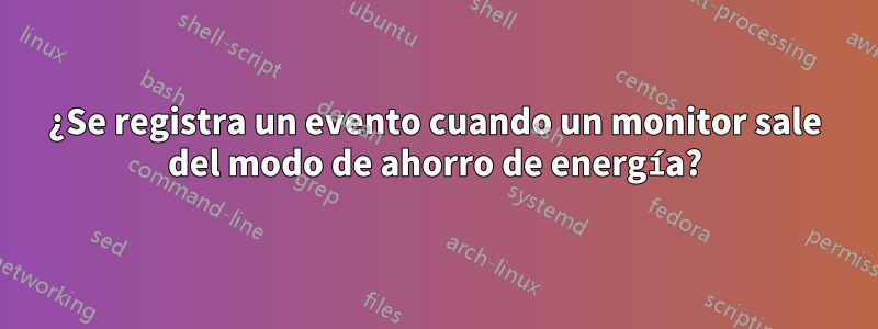 ¿Se registra un evento cuando un monitor sale del modo de ahorro de energía?