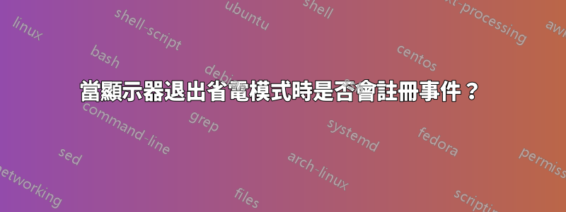 當顯示器退出省電模式時是否會註冊事件？