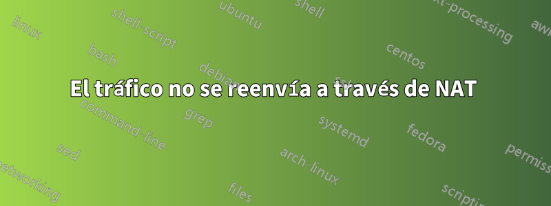 El tráfico no se reenvía a través de NAT