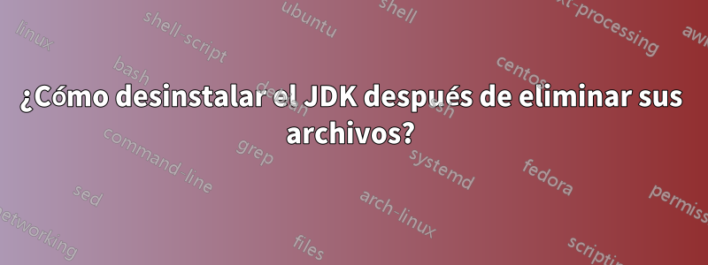 ¿Cómo desinstalar el JDK después de eliminar sus archivos?