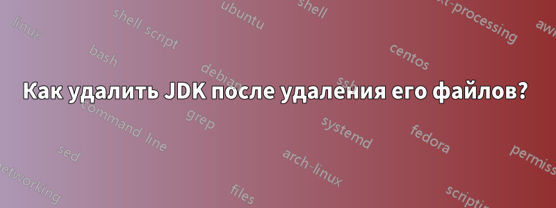 Как удалить JDK после удаления его файлов?