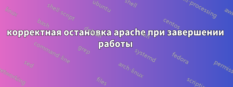 корректная остановка apache при завершении работы