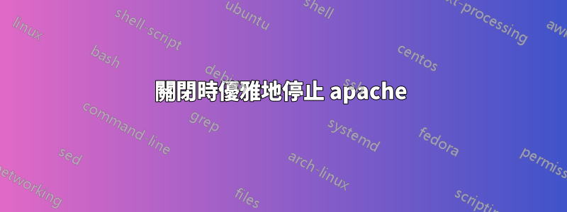 關閉時優雅地停止 apache