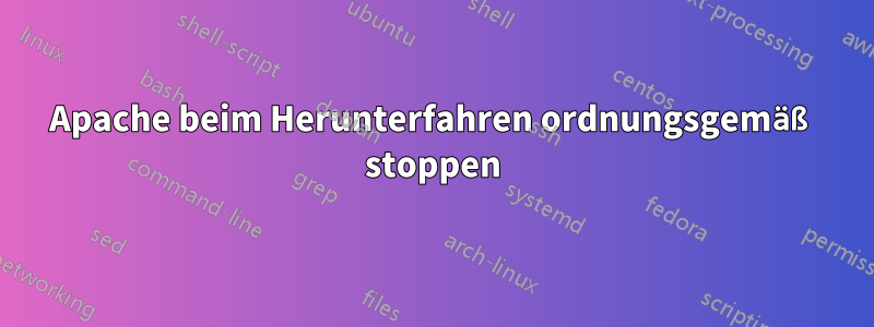 Apache beim Herunterfahren ordnungsgemäß stoppen