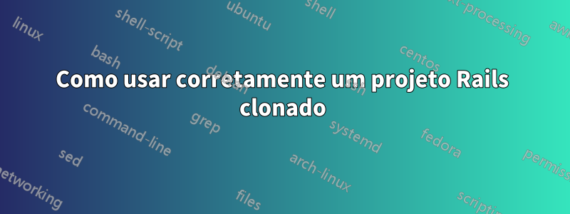 Como usar corretamente um projeto Rails clonado