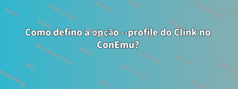 Como defino a opção --profile do Clink no ConEmu?