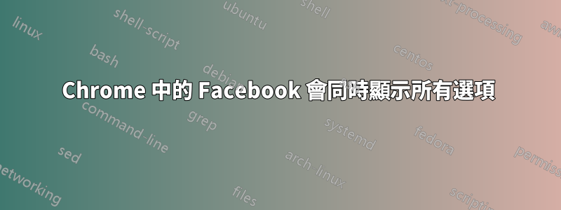 Chrome 中的 Facebook 會同時顯示所有選項