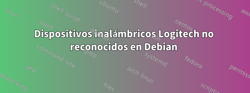 Dispositivos inalámbricos Logitech no reconocidos en Debian