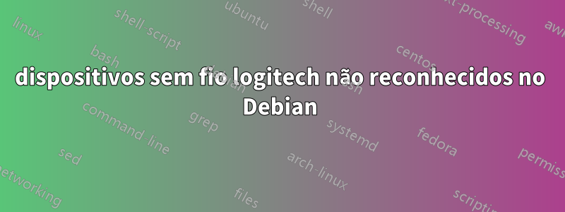 dispositivos sem fio logitech não reconhecidos no Debian