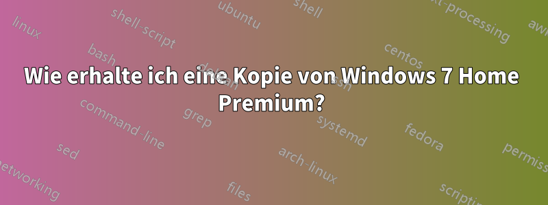 Wie erhalte ich eine Kopie von Windows 7 Home Premium?