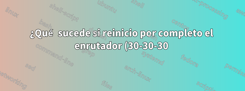 ¿Qué sucede si reinicio por completo el enrutador (30-30-30) en el firmware DD?