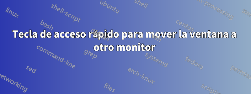 Tecla de acceso rápido para mover la ventana a otro monitor