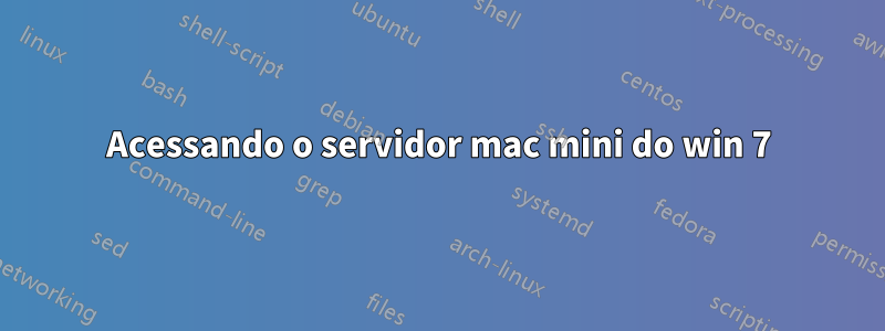 Acessando o servidor mac mini do win 7