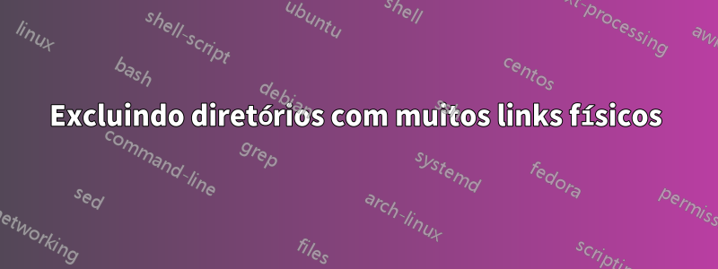 Excluindo diretórios com muitos links físicos